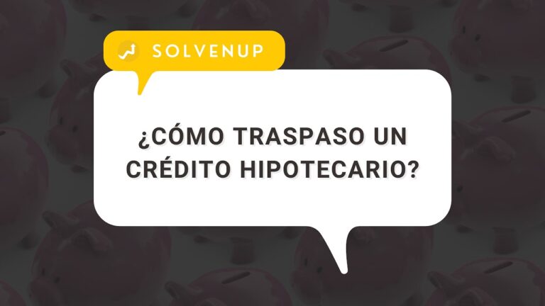 Guía para Traspasar un Crédito Hipotecario Eficazmente
